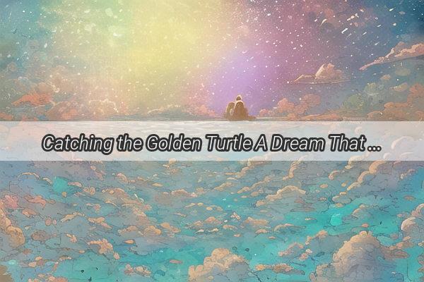 Catching the Golden Turtle A Dream That Brings Luck and Mystery